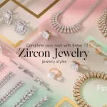 Complete Your Look with These 13 Zircon Jewelry Styles for Your Next Outfit